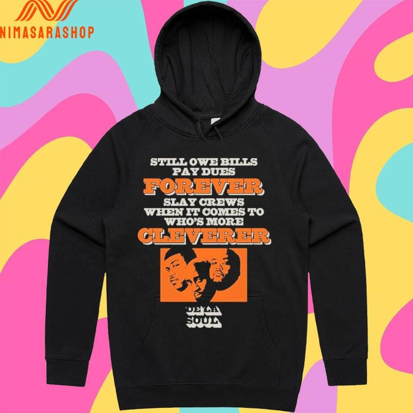 Still Owe Bills Pay Dues Forever Slay Crews When It Comes To Who’s More Cleverer De La Soul Shirts