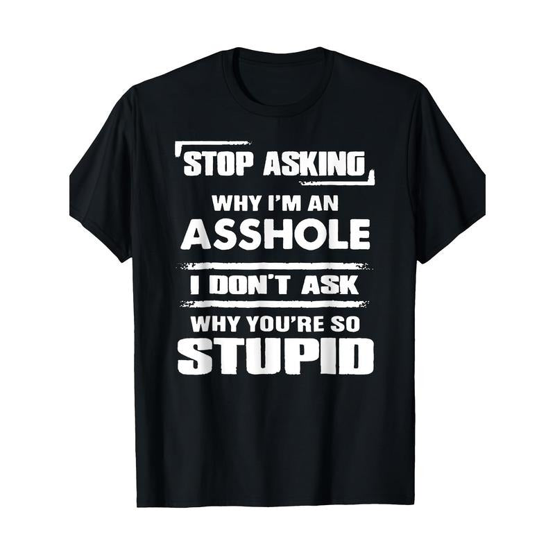 Stop Asking Why I'm An Asshole T-Shirt 100%cotton - 220g made in usa Hoodie Sweatshirt | PrintMintTees.com