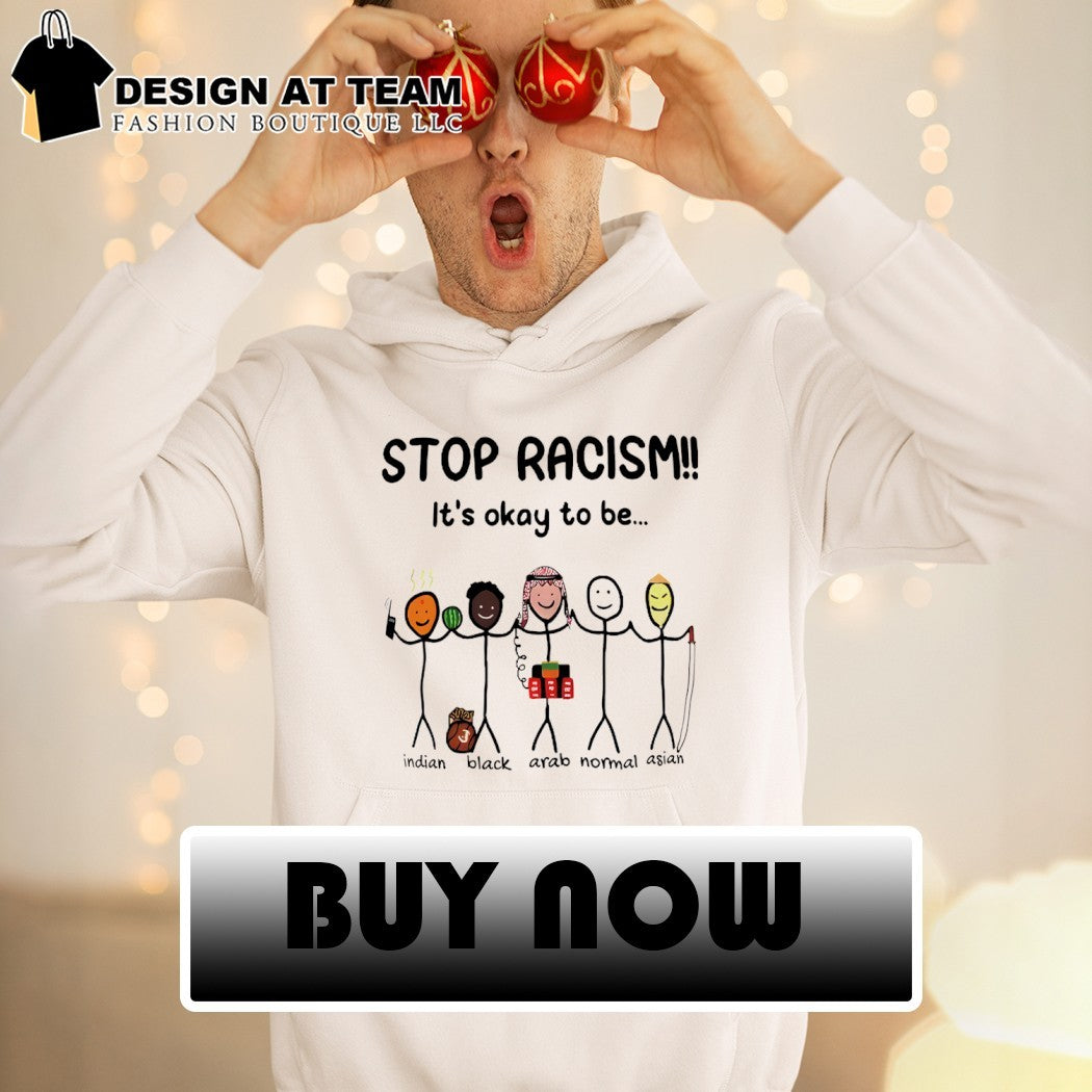 Stop racism it’s okay to be different Indian Black Arab Normal Asian shirt