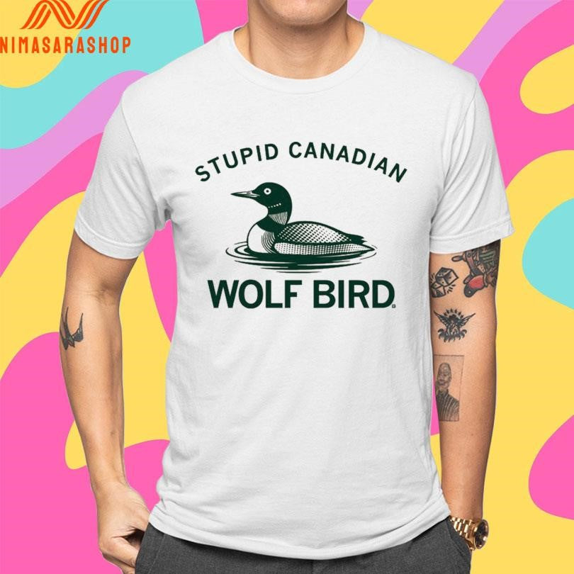 Stupid Canadian Wolf Bird Duck Shirts