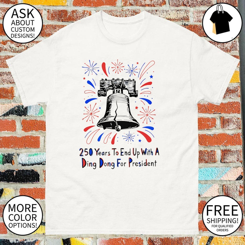 Subtle F Trump 250 years to end up with a ding dong for president shirt