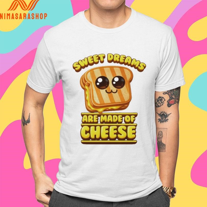 Sweet Dreams Are Made Of Cheese Shirts