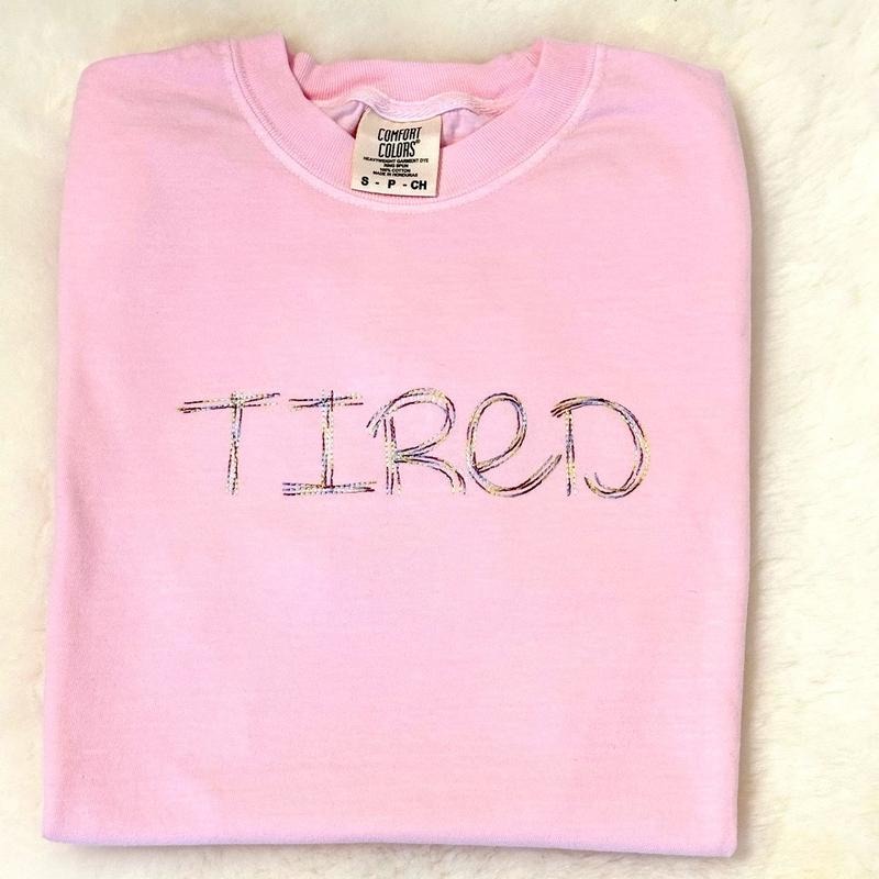 TIRED. Embroidered Comfort Colors Shirt T-Shirts, Hoodie, Sweatshirt