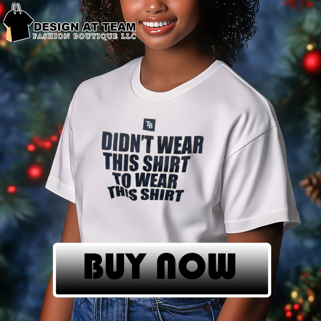 Tampa Bay Rays Tarps off didn’t wear this shirt to ear this shirt