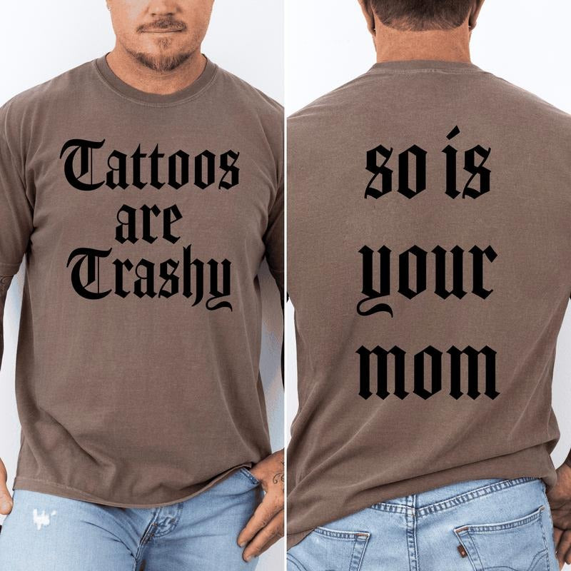 Tattoos Are Trashy So Is Your Mom Funny Dad Husband Brother Guy Funny Saying Comfort Colors Comfort Colors T-Shirts, Hoodie, Sweatshirt