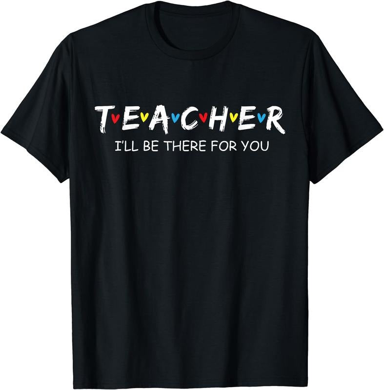 Teacher - I'll Be There For You T-Shirt | Unisex Cotton Tee Gift, Size S-5XL Hoodie, Sweatshirt | PrintMintTees.com