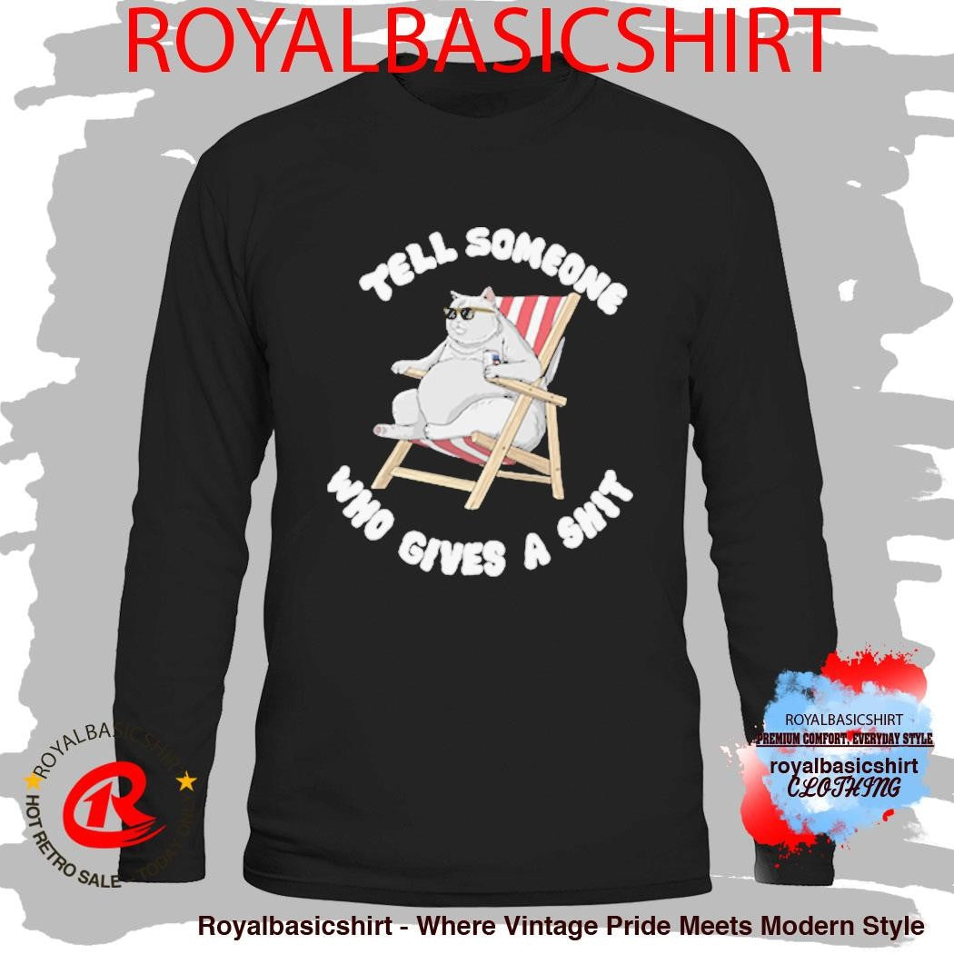 Tell Someone Who Gives A Shit Shirt