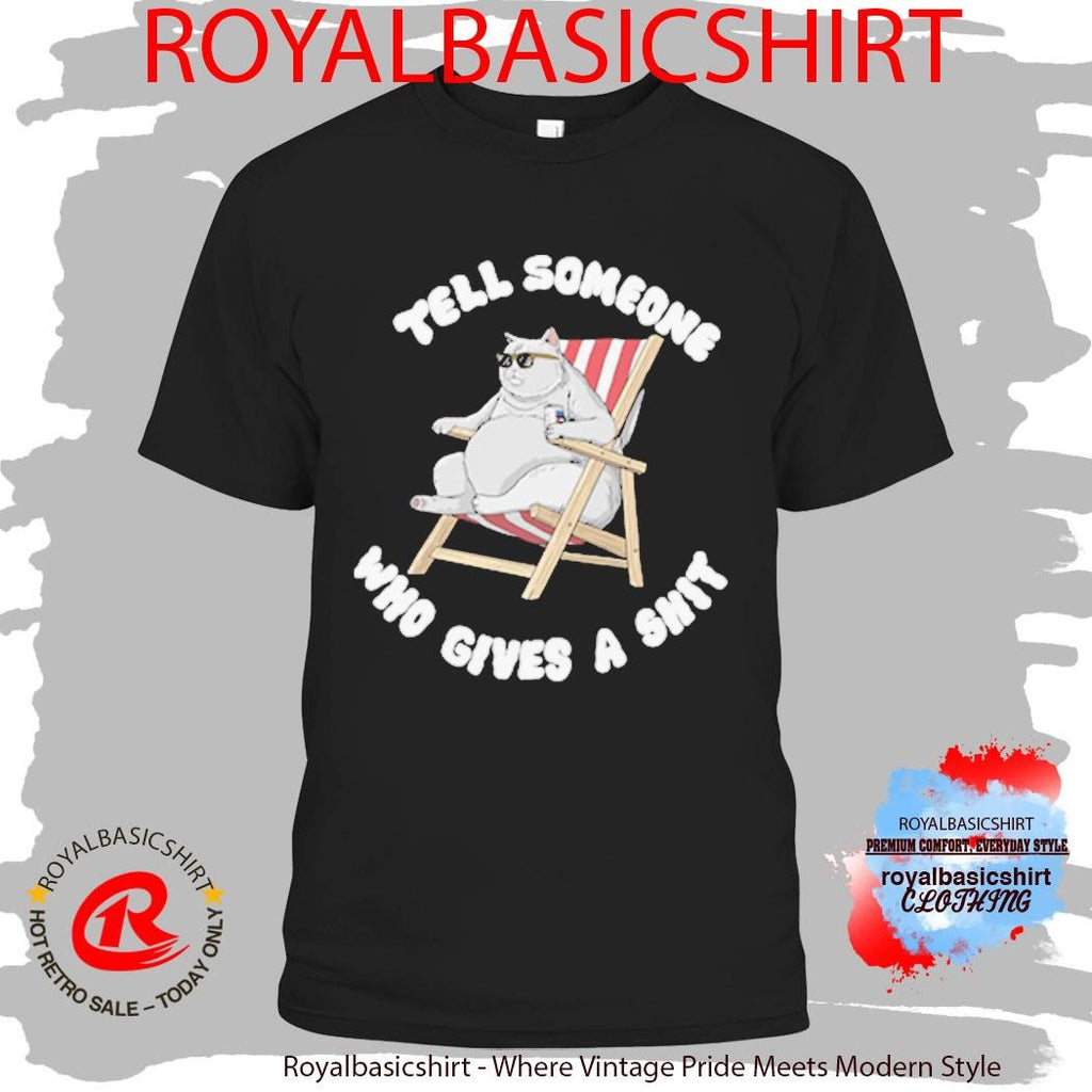 Tell Someone Who Gives A Shit Shirt