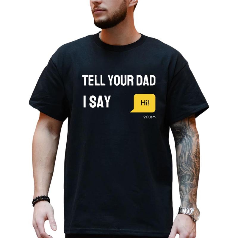 Tell Your Dad I Say Hi T-Shirt, Shirt For Men For Women, Gift For Dad's Birthday, Trendy Shirt Hoodie Sweatshirt
