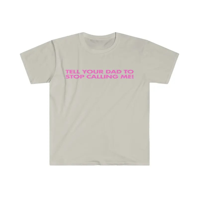 Tell Your Dad To Stop Calling Me! Funny Y2k 2000's Celebrity Inspired Meme Shirt, Weirdcore Shirts, Joke Tee, Unisex...