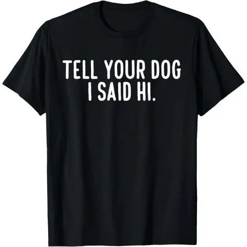 Tell Your Dog I Said Hi T-Shirt Made in USA Hoodie Sweatshirt | PrintMintTees.com