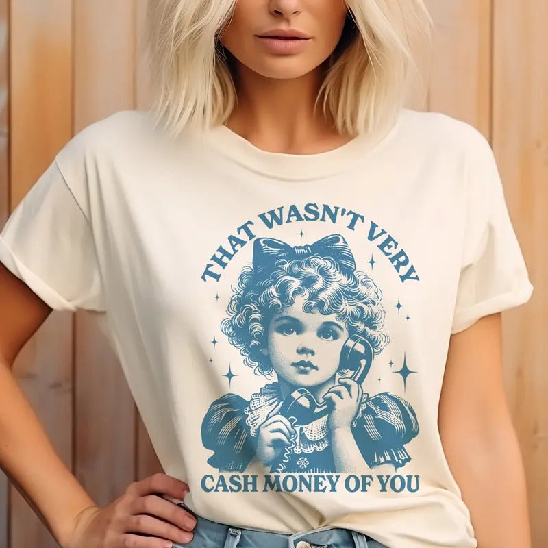 That Wasn'T Very Cash Money You Retro That Wasn'T Very Cash Money You Vintage Funny Sarcastic Vintage Girl Funny Top Girly Cash Money Shirt Shirt Hoodie Sweatshirt