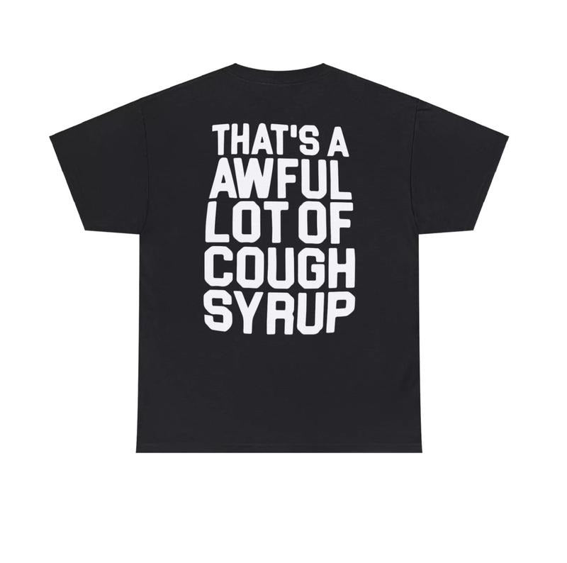 That's A Awful Lot Of Cough Syrup T-Shirts