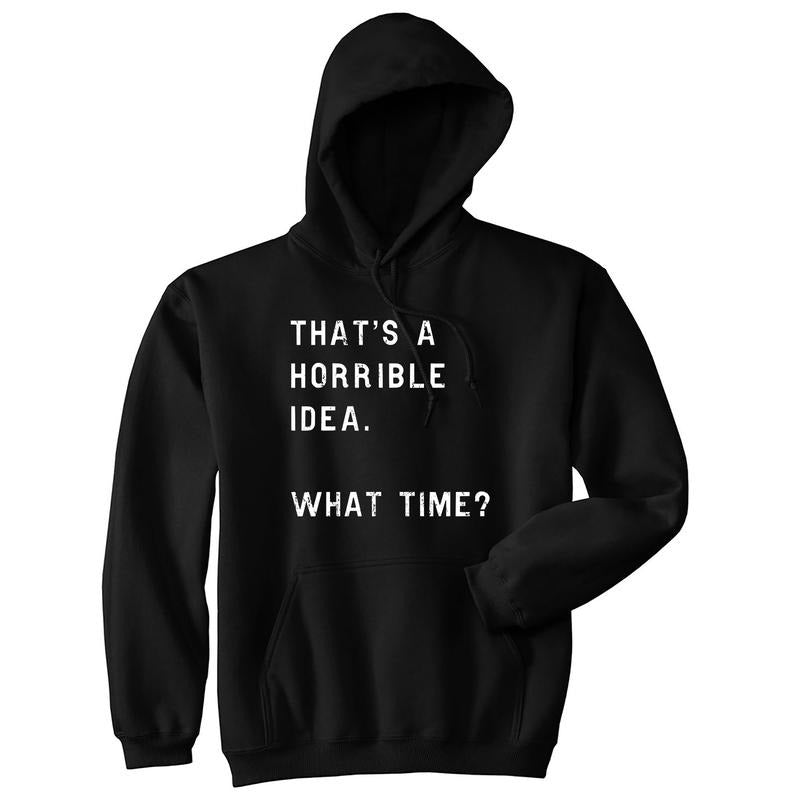 That's A Horrible Idea What Time Hoodie Funny Bad Decision Humorous Saying Top Funny Hoodies Funny Sarcastic Pullover...