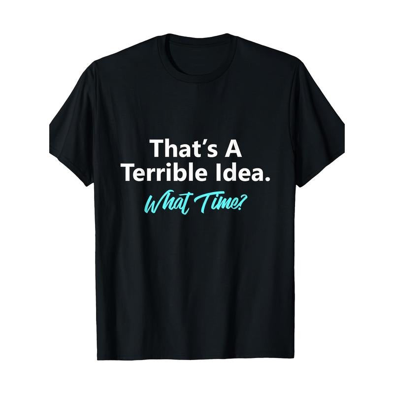 That's A Terrible Idea What Time T-Shirt Made in USA Hoodie Sweatshirt | PrintMintTees.com
