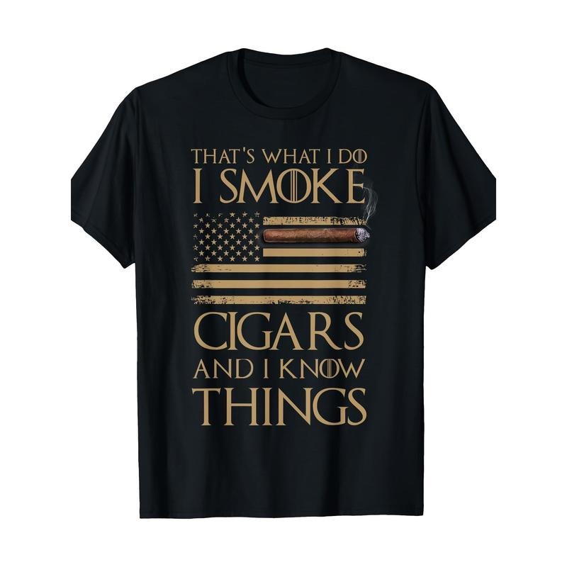 That's What I Do I Smoke Cigars And I Know Things Shirt  100% Cotton T-Shirt made in usa Hoodie Sweatshirt