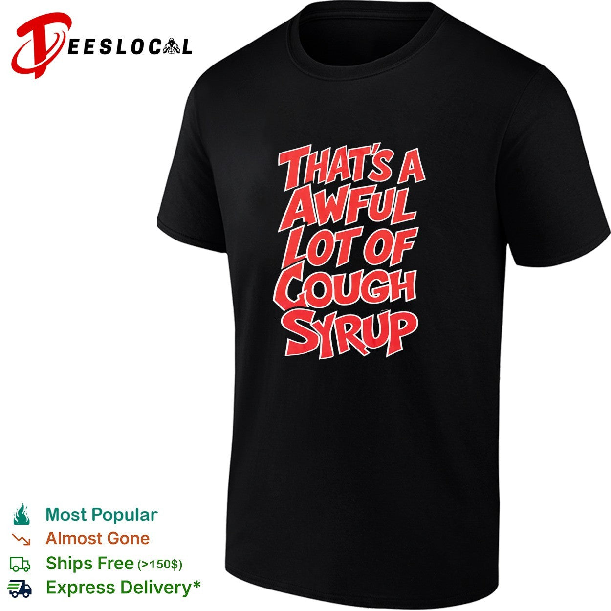 That’s a awful lot of cough syrup bold shirt
