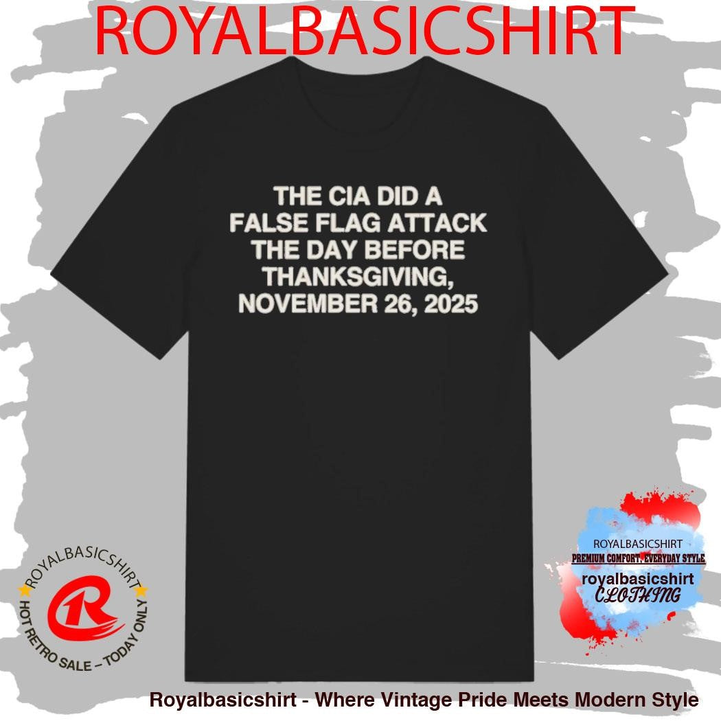 The CIA Did A False Flag Attack The Day Before Thanksgiving, November 26, 2025 Shirt