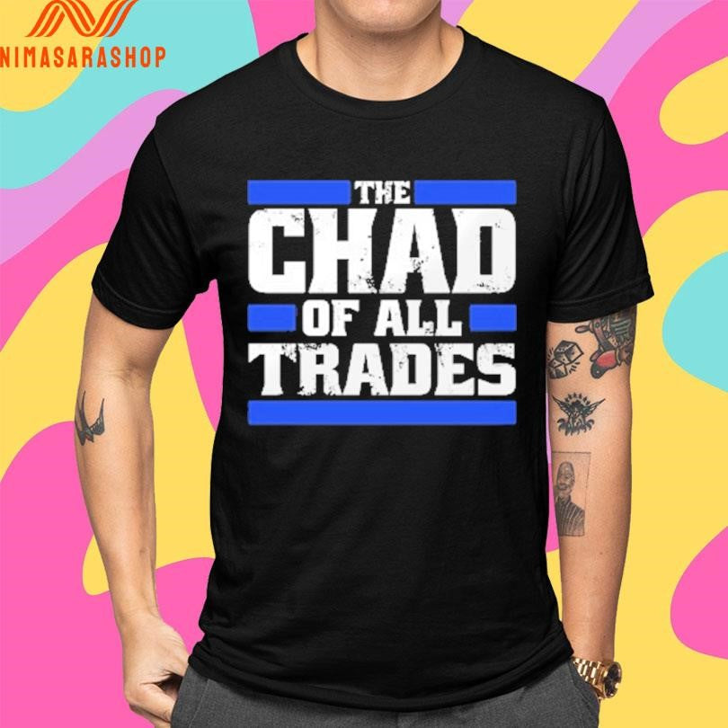 The Chad Of All Trades Shirts