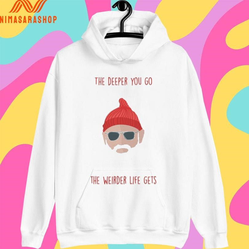 The Deeper You Go The Weirder Life Gets Shirts