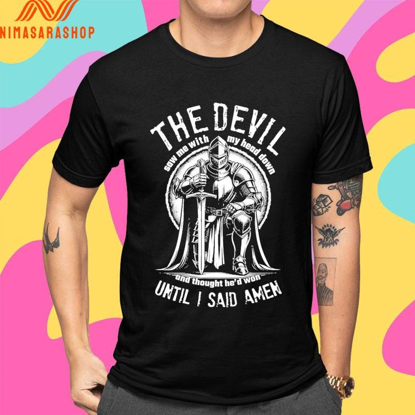 The Devil Saw Me With Me Head Down And Thought He’d Won Until I Said Amen Shirts