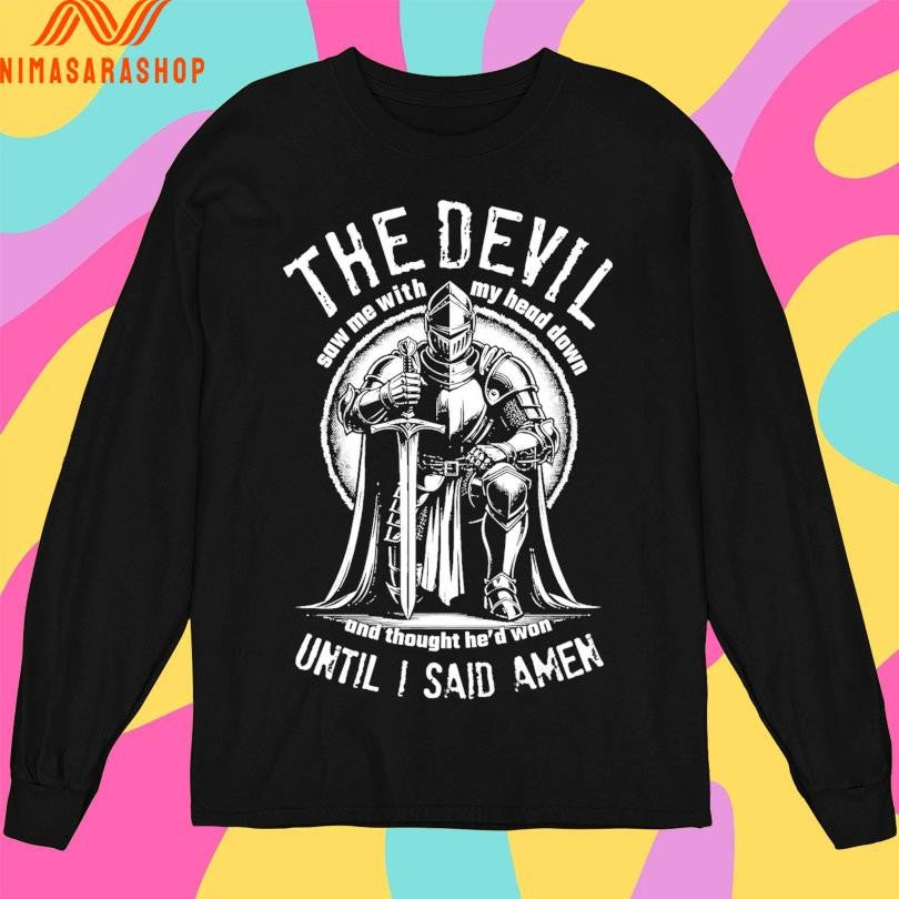 The Devil Saw Me With Me Head Down And Thought He’d Won Until I Said Amen Shirts