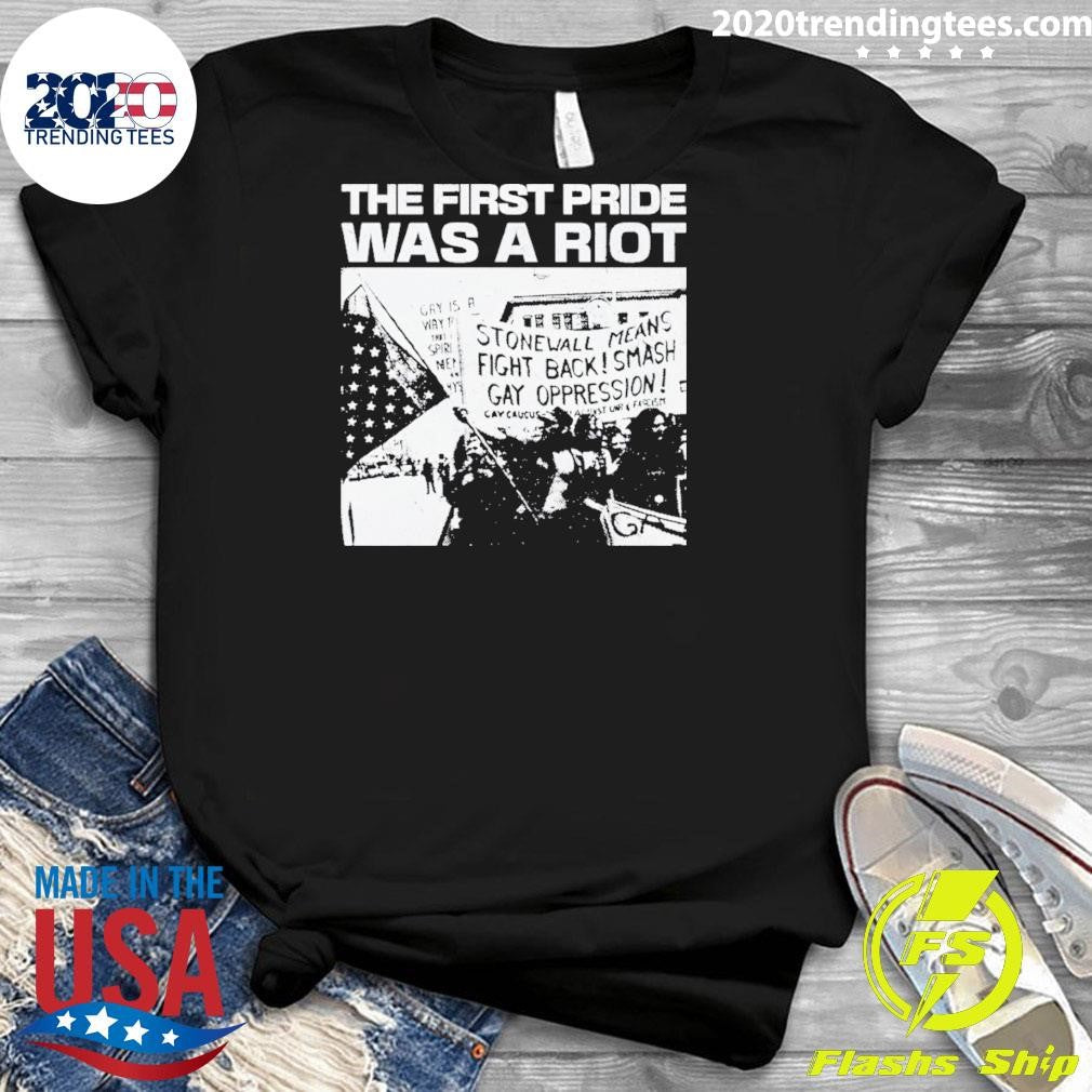The First Pride Was A Riot Stonewall Means Fight Back Smash Gay Oppression Shirt