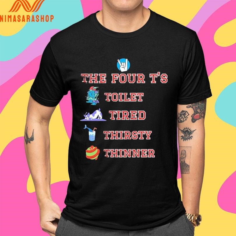 The Four T’s Toilet Tired Thirsty Thinner Shirts