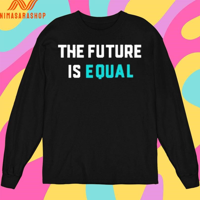 The Future Is Equal Shirts