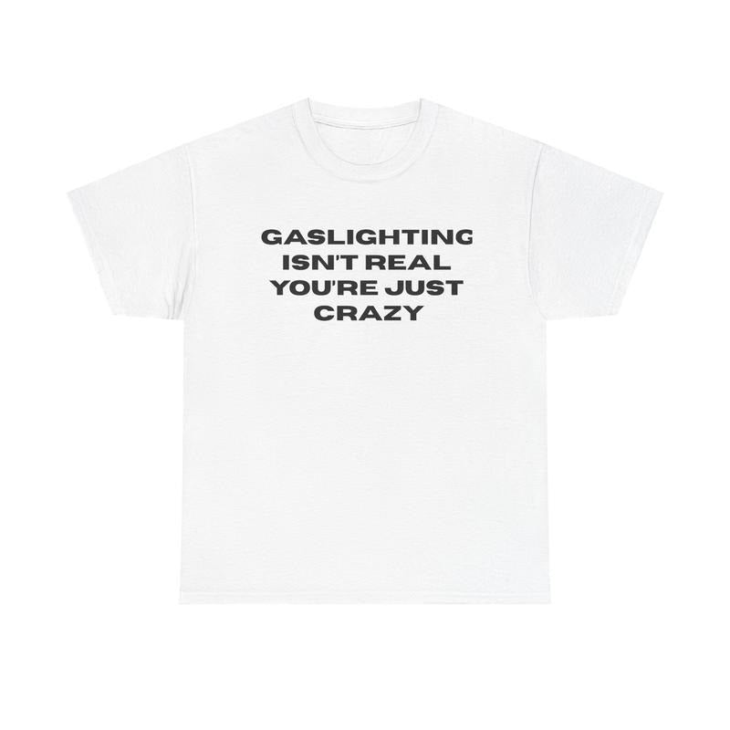 The Gaslight Itn't Real You're Just Crazy Shirt, Gift for Men for Woman, Funny Shirt Gift Casual Menswear Hoodie Sweatshirt