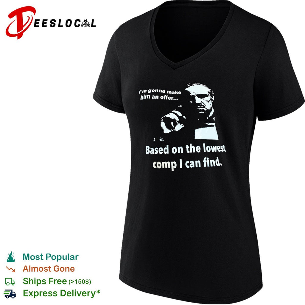 The Godfather I am gonna make him an offer based on the lowest comp I can find shirt