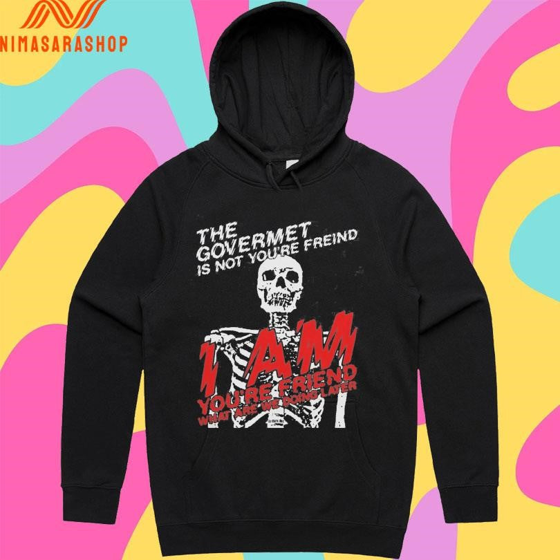 The Government Is Not Your Friend I Am You’re Friend What Are We Doing Later Skeleton Shirts