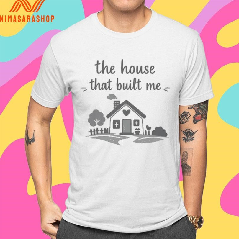 The House That Built Me Shirts
