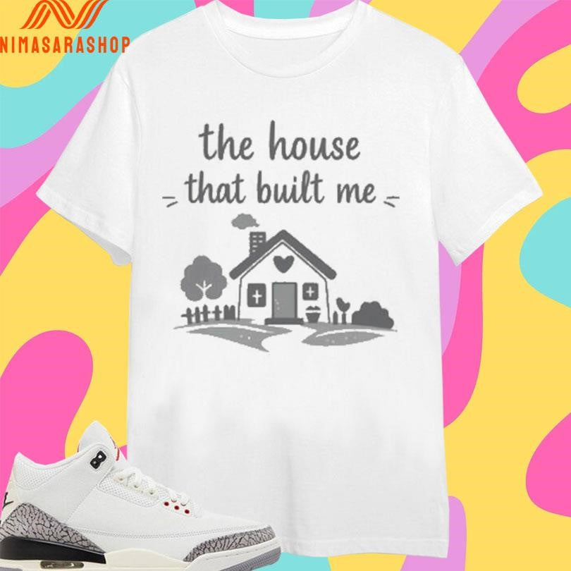 The House That Built Me Shirts