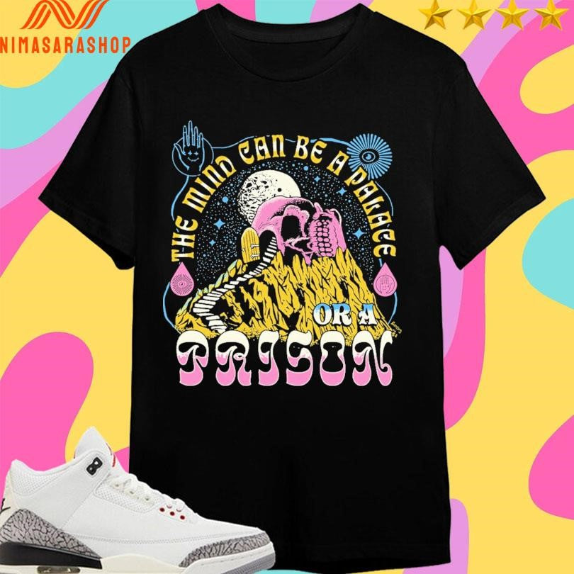 The Mind Can Be A Palace Or A Prison Shirts
