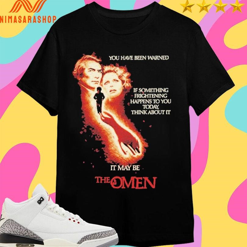 The Omen You Have Been Warned If Something Frightening Happens To You Today Think About It It May Be Shirts