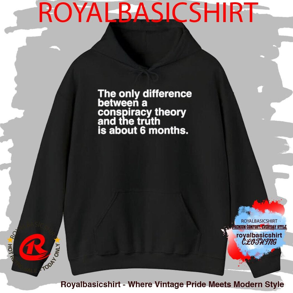 The Only Difference Between A Conspiracy Theory And The Truth Is About 6 Months Shirt