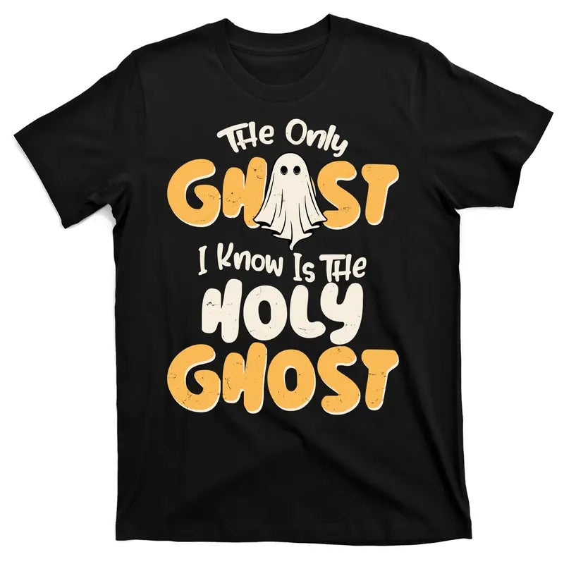 The Only Ghost I Know Is The Hold Ghost Holy Spirt Christian Catholic Fun Halloween T-Shirt Hoodie Sweatshirt