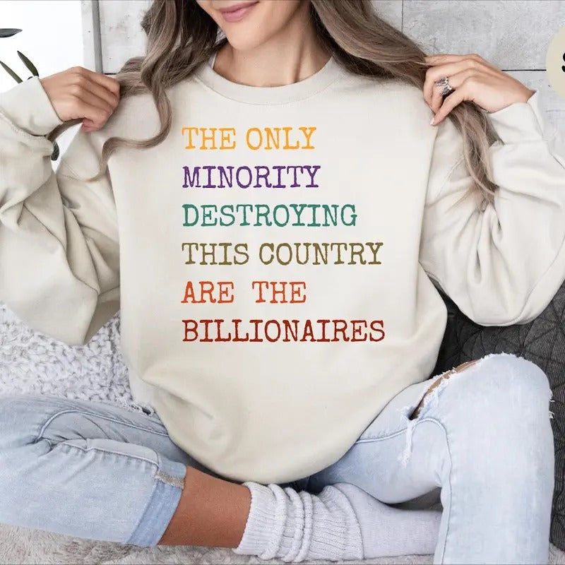 The Only Minority Destroying This Country Are Billionaires T-Shirt, Political Humor, Funny Quote Cotton Top Hoodie Sweatshirt