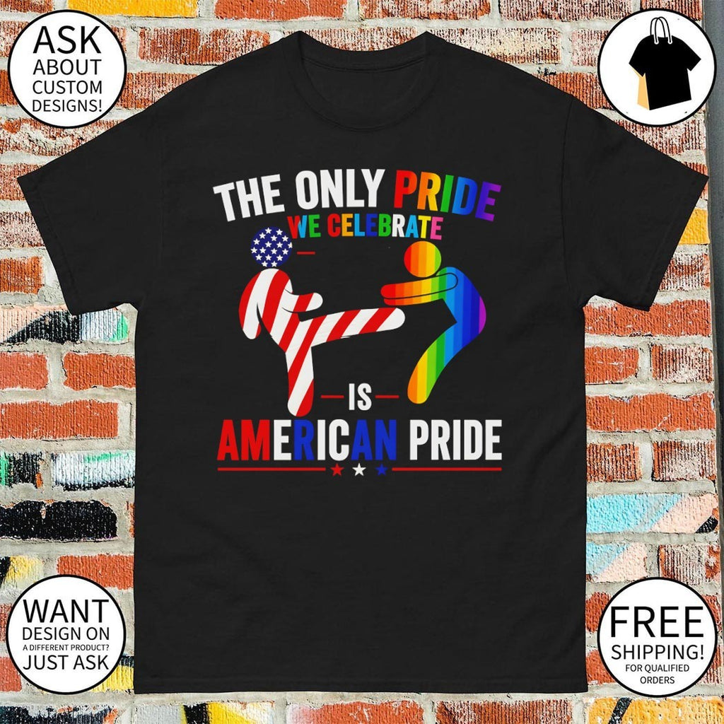The Only Pride We Celebrate Is American Pride LGBT shirt