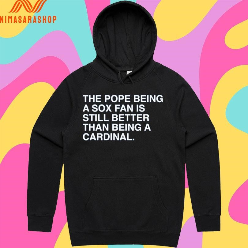The Pope Being A Sox Fan Is Still Better Than Being A Cardinal Shirts