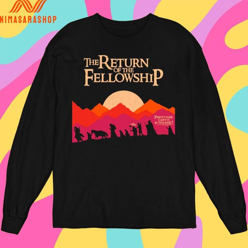 The Return Of The Fellowship Pretty Sure I Left It By The Sink Shirts