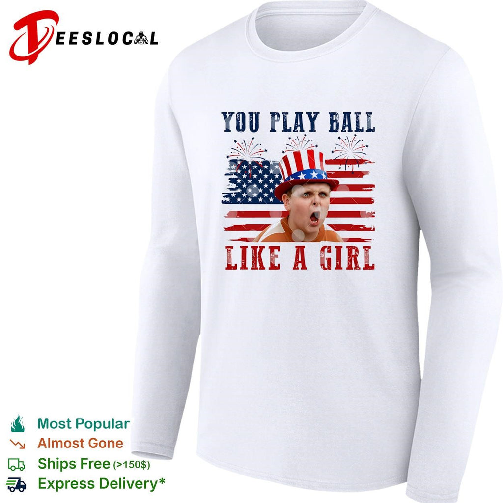 The Sandlot You Play Ball Like A Girl 4th Of July shirt