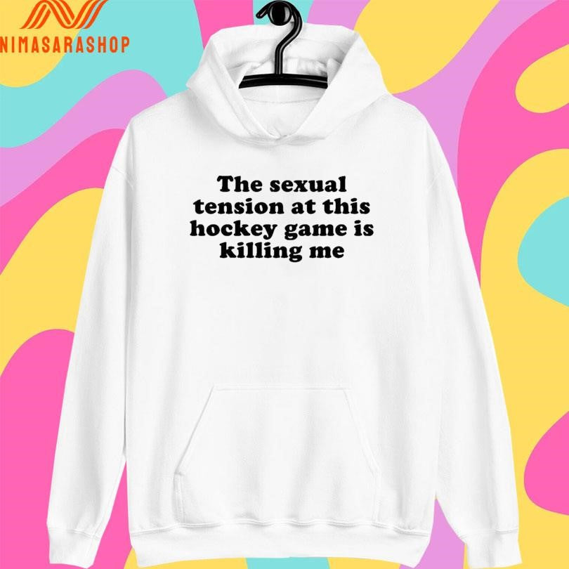 The Sexual Tension At This Hockey Game Is Killing Me 2026 Shirts