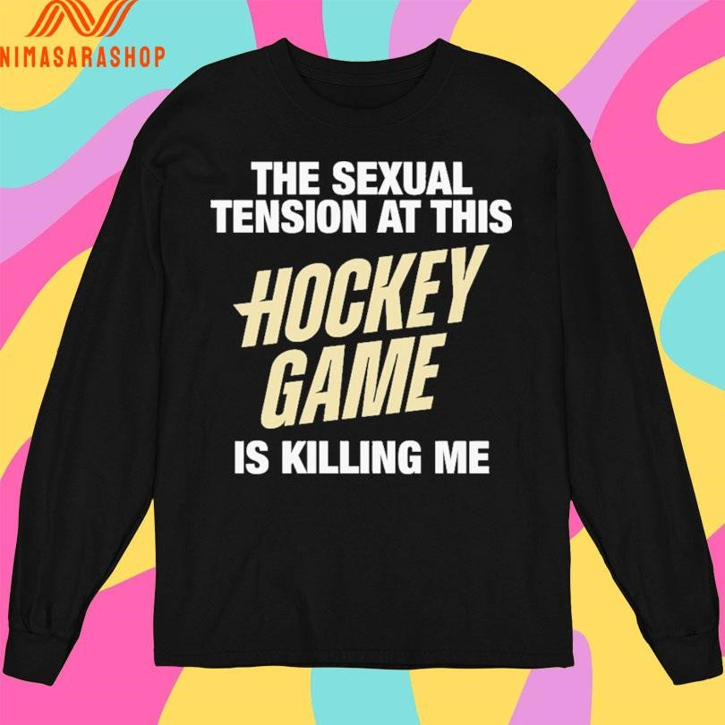 The Sexual Tension At This Hockey Game Is Killing Me Shirts