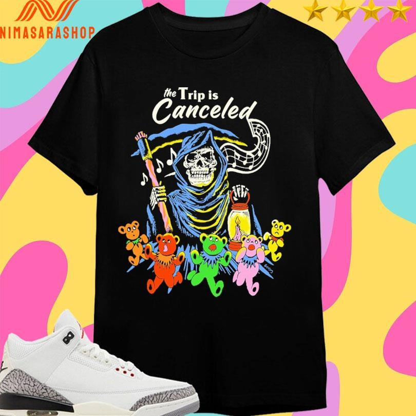The Trip Is Canceled Death Shirts