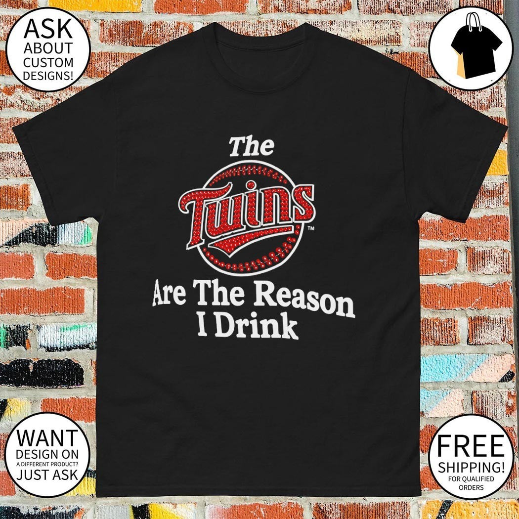 The Twins Are The Reason I Drink Minnesota Twins shirt