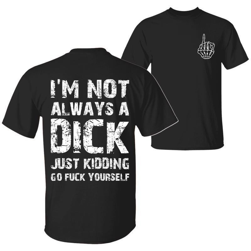 {The finger on the front is not the middle finger.}I'm Not Always A D Just Kidding Go F Yourself Funny Quote T-Shirt,...