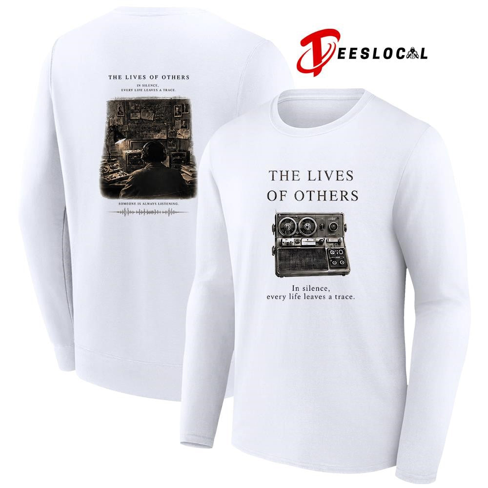 The lives of others in silence every life leaves a trace someone is always listening shirt