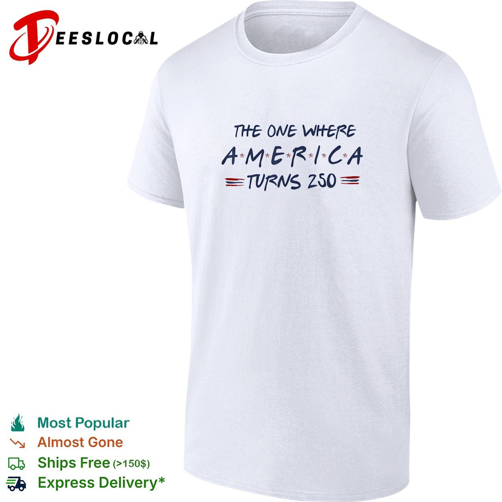 The one where America turns 250 shirt